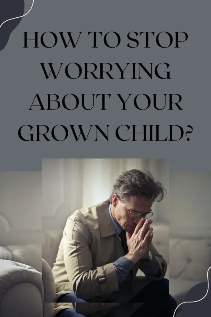 How to Stop worrying about your grown child?