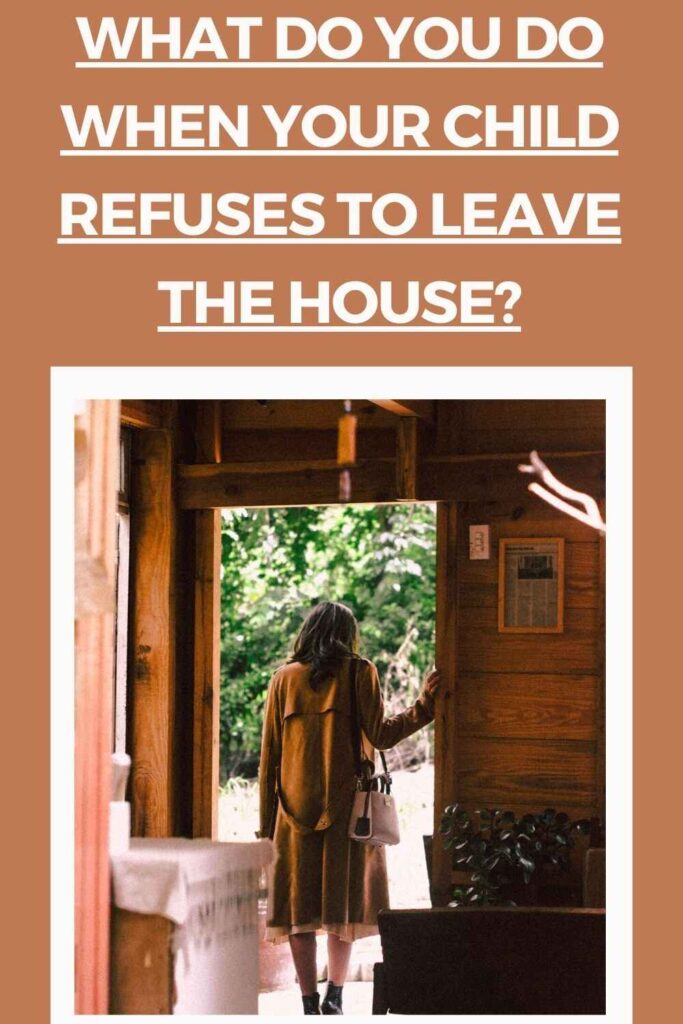 What Do You Do When Your Child Refuses to Leave the House?